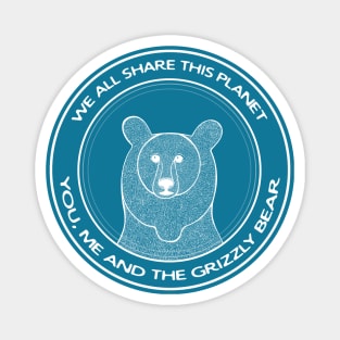 Grizzly Bear - We All Share This Planet - animal lovers design Magnet